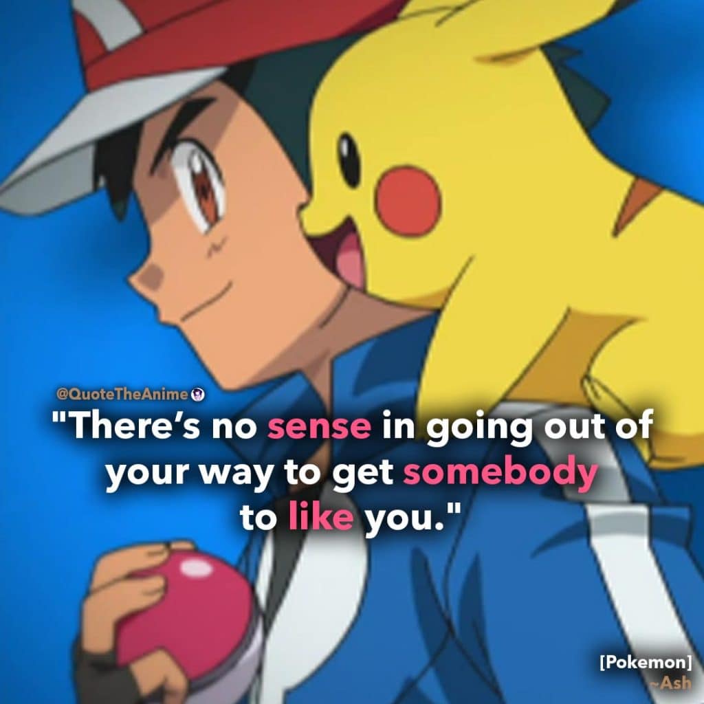 Ash-Ketchum-Quote.-Pokemon-Quotes.-Theres-no-sense-in-going-out-of-your-way-to-get-somebody-to...jpg