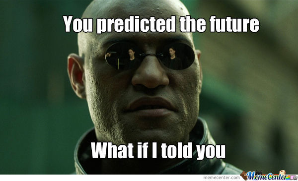 what-if-i-told-you-you-predicted-the-future_o_1194832.jpg